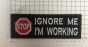 IGNORE ME I AM WORKING - VELCRO® backed Badge scale